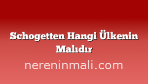 Schogetten Hangi Ülkenin Malıdır