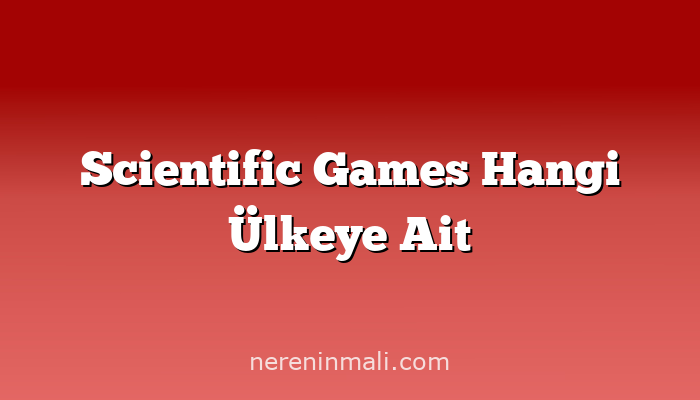 Scientific Games Hangi Ülkeye Ait