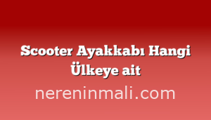 Scooter Ayakkabı Hangi Ülkeye ait