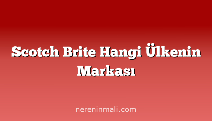 Scotch Brite Hangi Ülkenin Markası