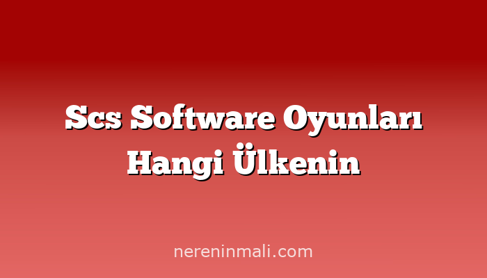 Scs Software Oyunları Hangi Ülkenin