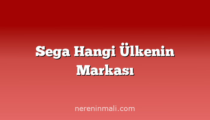 Sega Hangi Ülkenin Markası