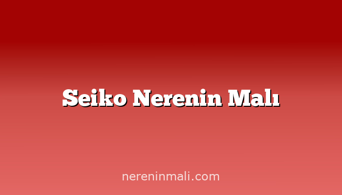 Seiko Nerenin Malı