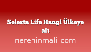 Selesta Life Hangi Ülkeye ait