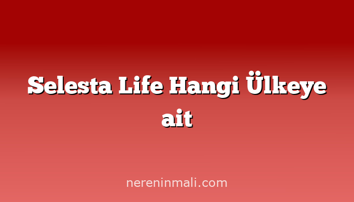 Selesta Life Hangi Ülkeye ait