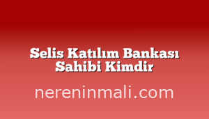 Selis Katılım Bankası Sahibi Kimdir