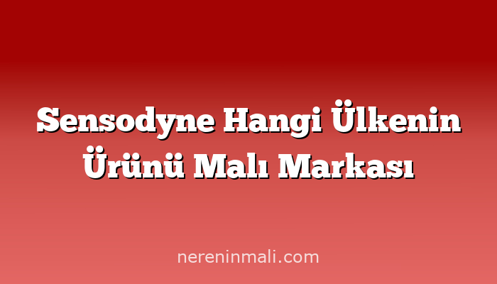 Sensodyne Hangi Ülkenin Ürünü Malı Markası