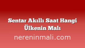 Sentar Akıllı Saat Hangi Ülkenin Malı