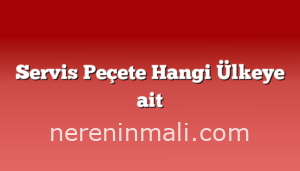 Servis Peçete Hangi Ülkeye ait