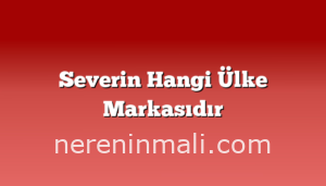 Severin Hangi Ülke Markasıdır