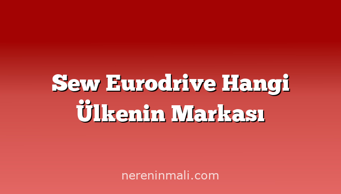 Sew Eurodrive Hangi Ülkenin Markası