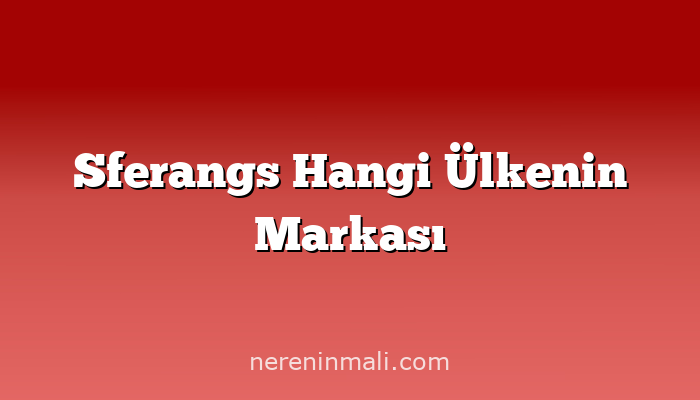 Sferangs Hangi Ülkenin Markası