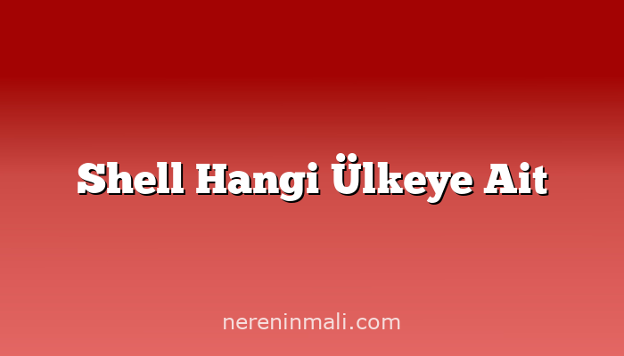 Shell Hangi Ülkeye Ait