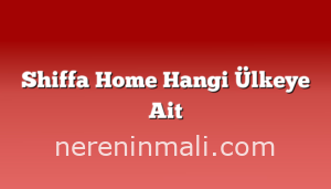 Shiffa Home Hangi Ülkeye Ait