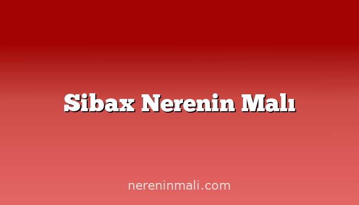 Sibax Nerenin Malı