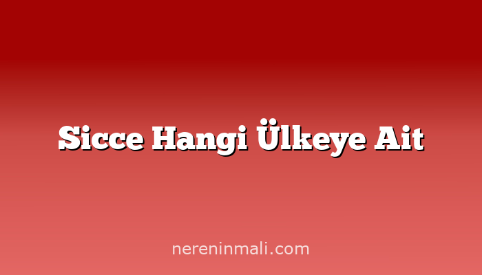 Sicce Hangi Ülkeye Ait