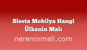 Siesta Mobilya Hangi Ülkenin Malı