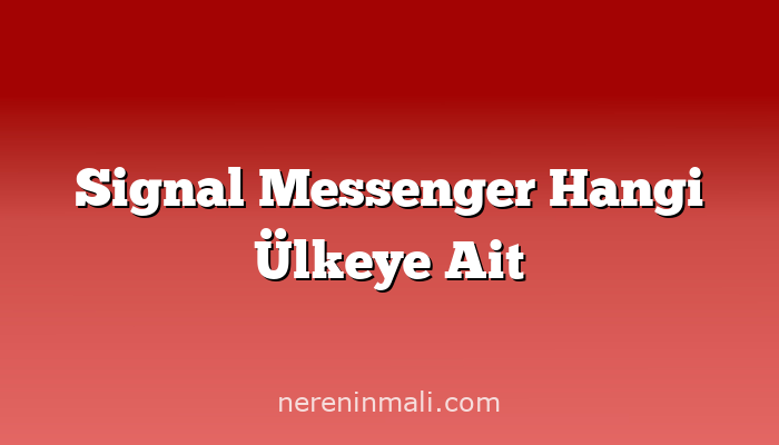 Signal Messenger Hangi Ülkeye Ait