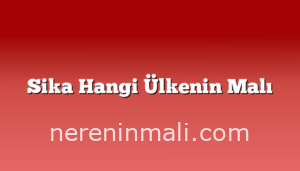 Sika Hangi Ülkenin Malı