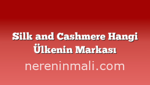 Silk and Cashmere Hangi Ülkenin Markası