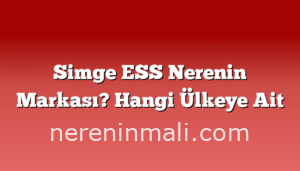 Simge ESS Nerenin Markası? Hangi Ülkeye Ait