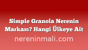 Simple Granola Nerenin Markası? Hangi Ülkeye Ait