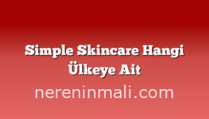 Simple Skincare Hangi Ülkeye Ait