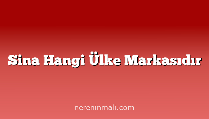 Sina Hangi Ülke Markasıdır