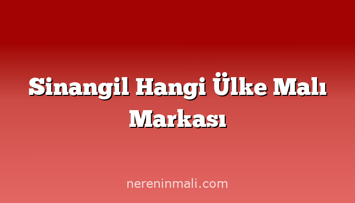 Sinangil Hangi Ülke Malı Markası