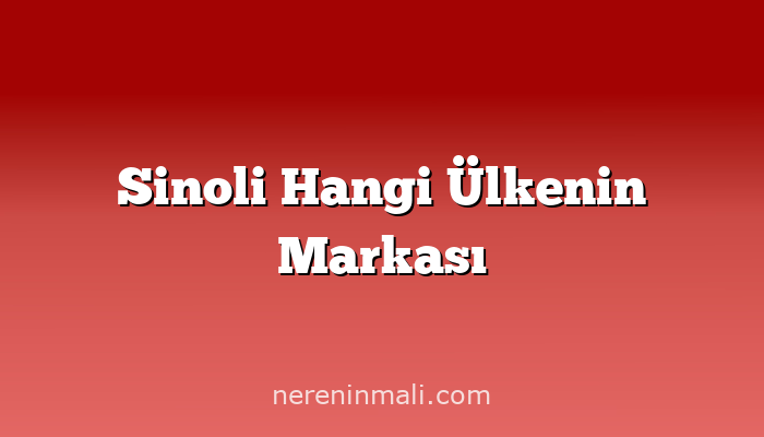 Sinoli Hangi Ülkenin Markası