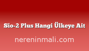 Sio-2 Plus Hangi Ülkeye Ait