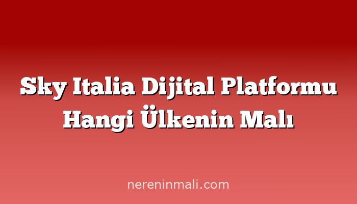 Sky Italia Dijital Platformu Hangi Ülkenin Malı