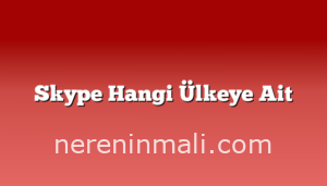 Skype Hangi Ülkeye Ait