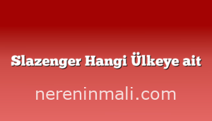 Slazenger Hangi Ülkeye ait