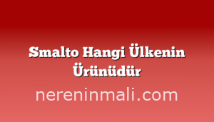 Smalto Hangi Ülkenin Ürünüdür