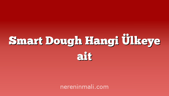 Smart Dough Hangi Ülkeye ait