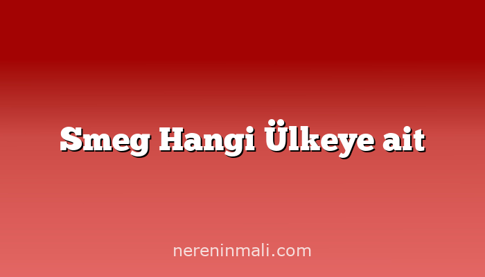 Smeg Hangi Ülkeye ait