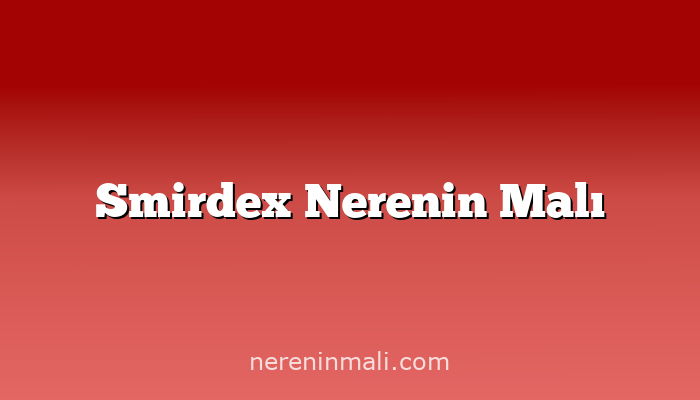 Smirdex Nerenin Malı