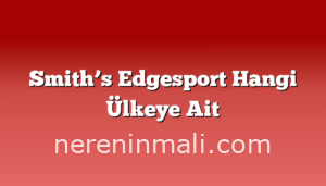 Smith’s Edgesport Hangi Ülkeye Ait