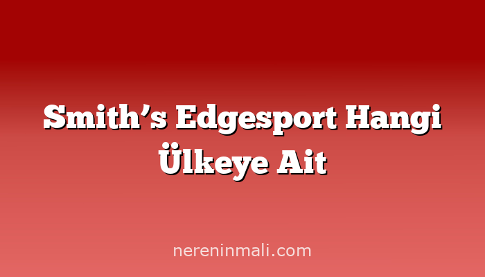 Smith’s Edgesport Hangi Ülkeye Ait