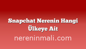 Snapchat Nerenin Hangi Ülkeye Ait