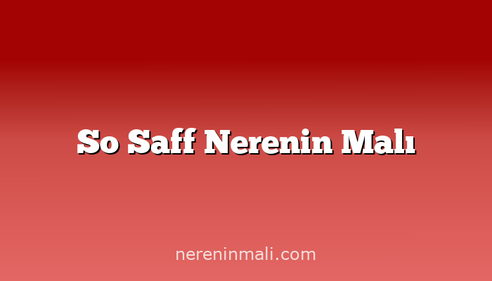So Saff Nerenin Malı