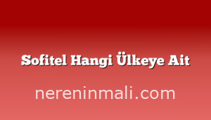 Sofitel Hangi Ülkeye Ait