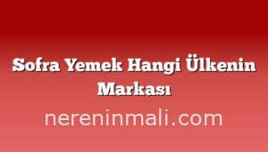 Sofra Yemek Hangi Ülkenin Markası