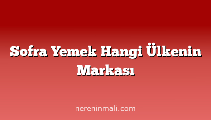 Sofra Yemek Hangi Ülkenin Markası