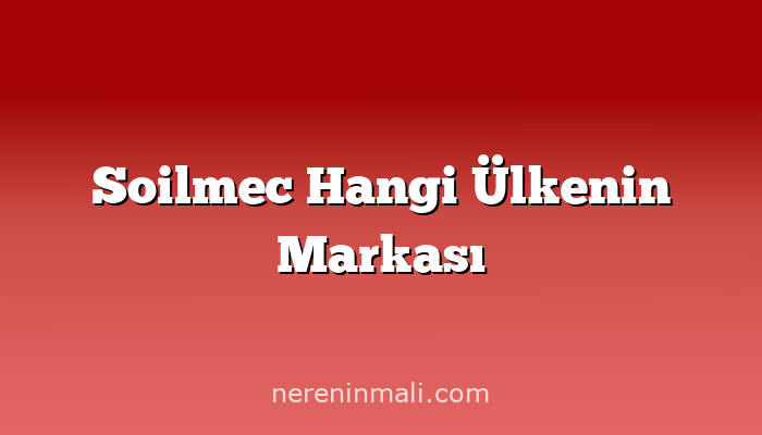 Soilmec Hangi Ülkenin Markası