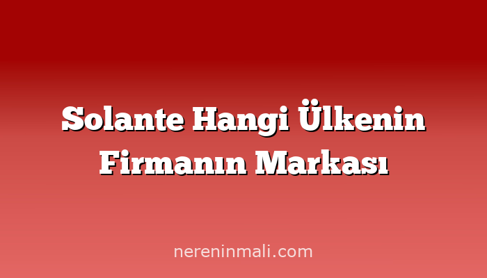 Solante Hangi Ülkenin Firmanın Markası