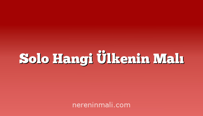 Solo Hangi Ülkenin Malı