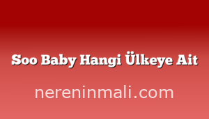 Soo Baby Hangi Ülkeye Ait