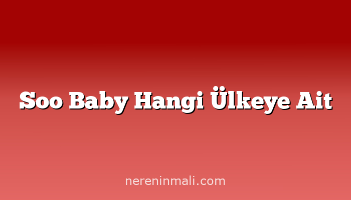 Soo Baby Hangi Ülkeye Ait